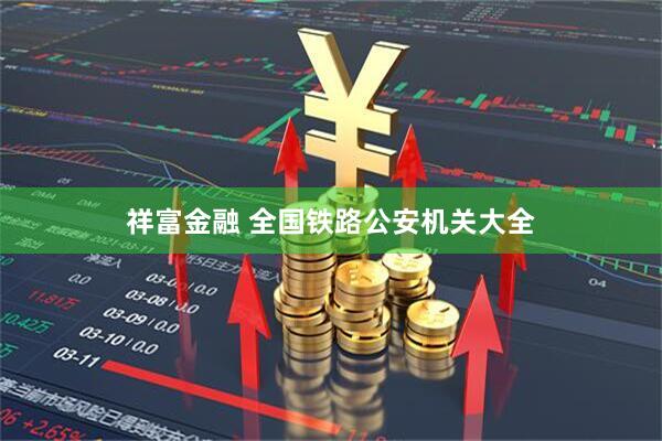 祥富金融 全国铁路公安机关大全